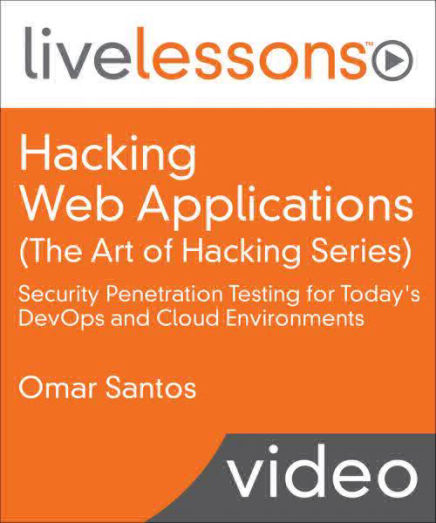 Hacking Web Applications The Art of Hacking Series LiveLessons: Security Penetration Testing for Today's DevOps and Cloud Environments