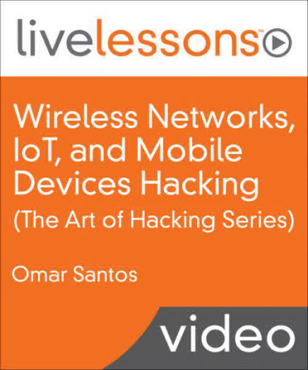 Wireless Networks, IoT, and Mobile Devices Hacking (The Art of Hacking Series)